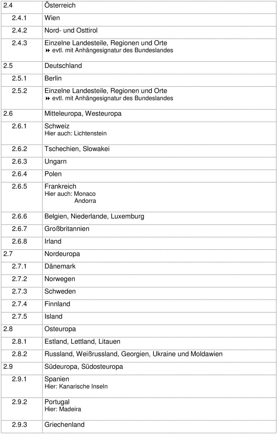 6.6 Belgien, Niederlande, Luxemburg 2.6.7 Großbritannien 2.6.8 Irland 2.7 Nordeuropa 2.7.1 Dänemark 2.7.2 Norwegen 2.7.3 Schweden 2.7.4 Finnland 2.7.5 Island 2.8 Osteuropa 2.8.1 Estland, Lettland, Litauen 2.