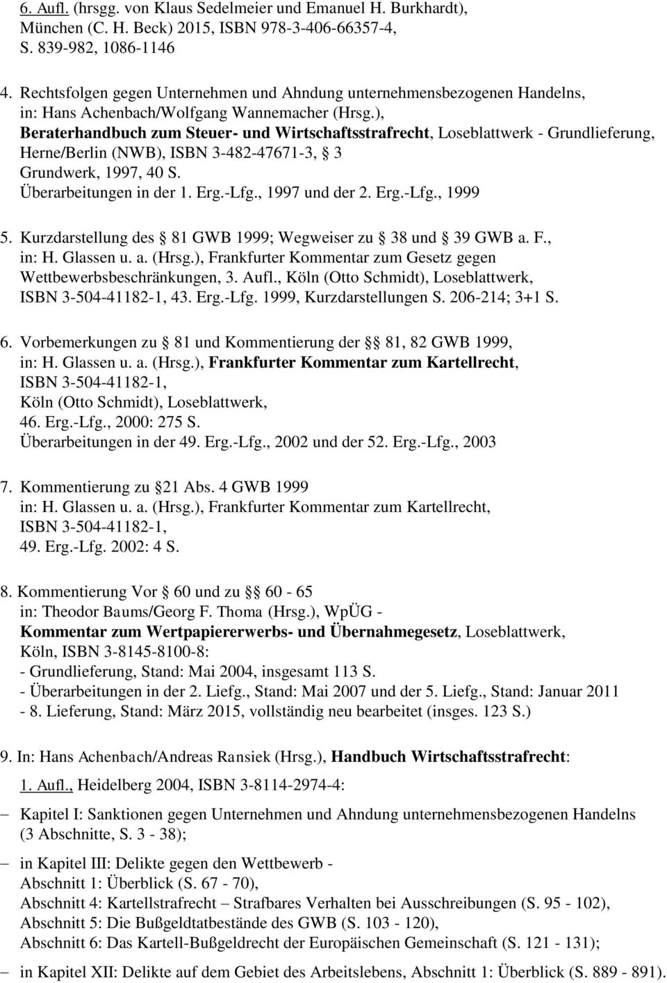 ), Beraterhandbuch zum Steuer- und Wirtschaftsstrafrecht, Loseblattwerk - Grundlieferung, Herne/Berlin (NWB), ISBN 3-482-47671-3, 3 Grundwerk, 1997, 40 S. Überarbeitungen in der 1. Erg.-Lfg.