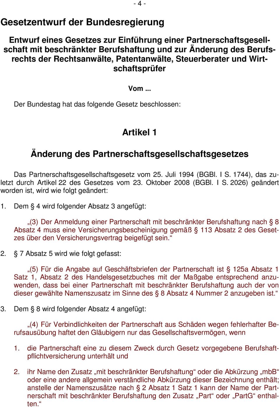 .. Der Bundestag hat das folgende Gesetz beschlossen: Artikel 1 Änderung des Partnerschaftsgesellschaftsgesetzes Das Partnerschaftsgesellschaftsgesetz vom 25. Juli 1994 (BGBl. I S.