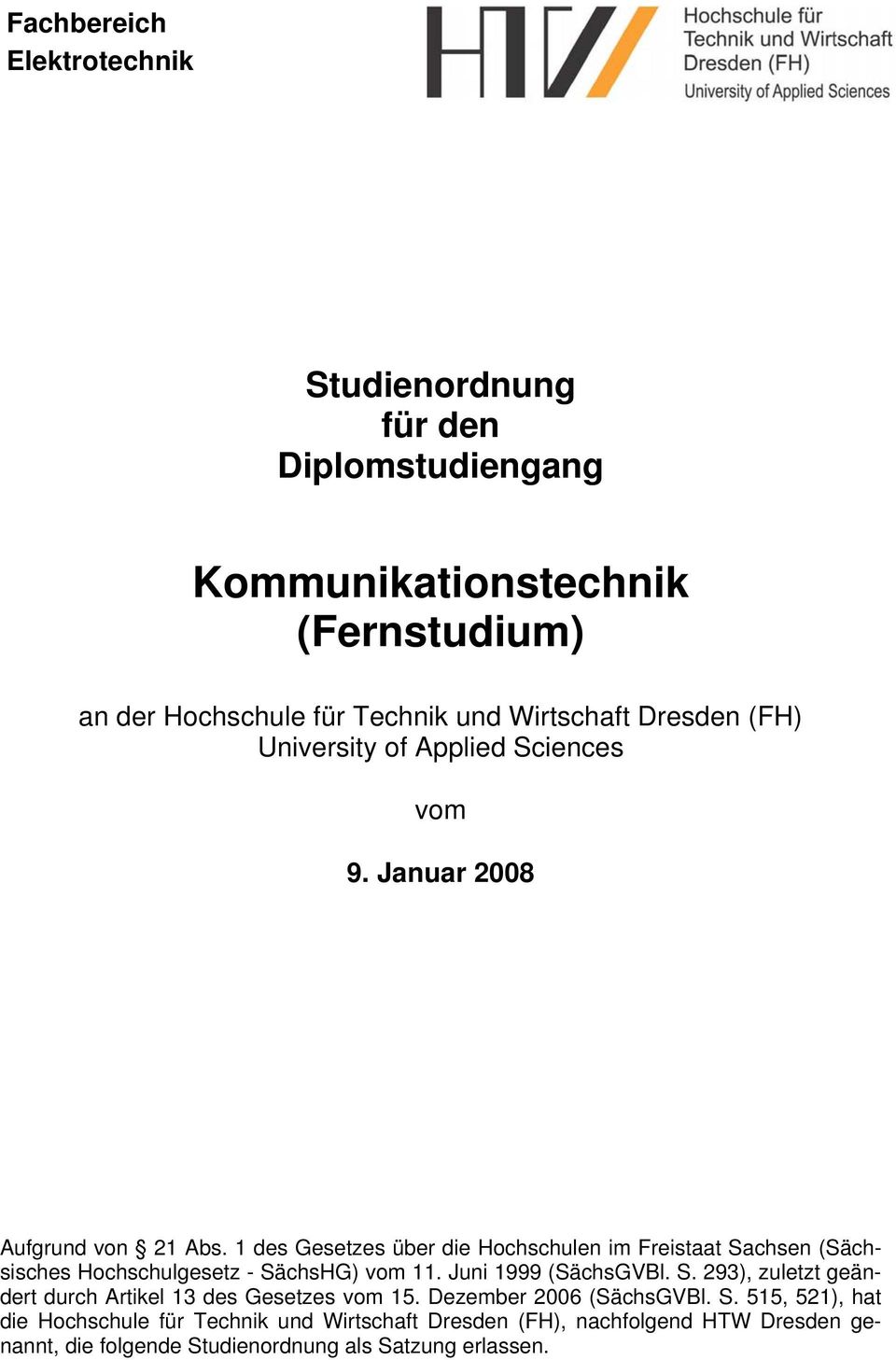 1 des Gesetzes über die Hochschulen im Freistaat Sachsen (Sächsisches Hochschulgesetz - SächsHG) vom 11. Juni 1999 (SächsGVBl. S. 293), zuletzt geändert durch Artikel 13 des Gesetzes vom 15.