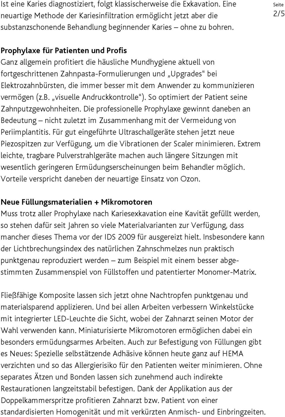 2/5 Prophylaxe für Patienten und Profis Ganz allgemein profitiert die häusliche Mundhygiene aktuell von fortgeschrittenen Zahnpasta-Formulierungen und Upgrades bei Elektrozahnbürsten, die immer