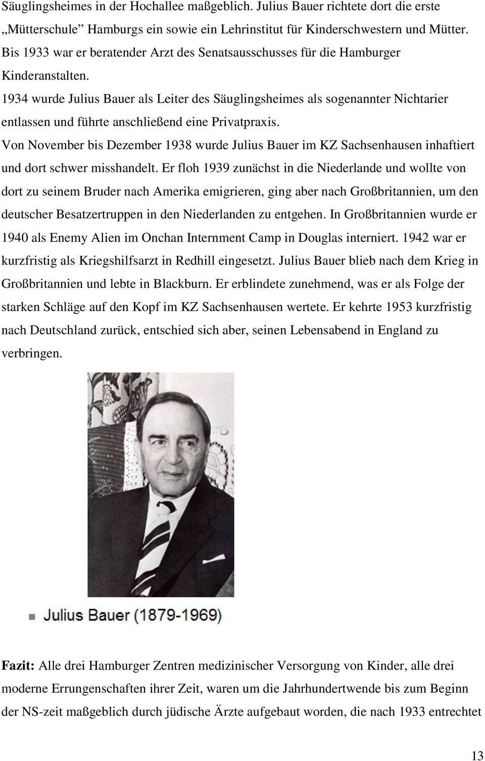 1934 wurde Julius Bauer als Leiter des Säuglingsheimes als sogenannter Nichtarier entlassen und führte anschließend eine Privatpraxis.