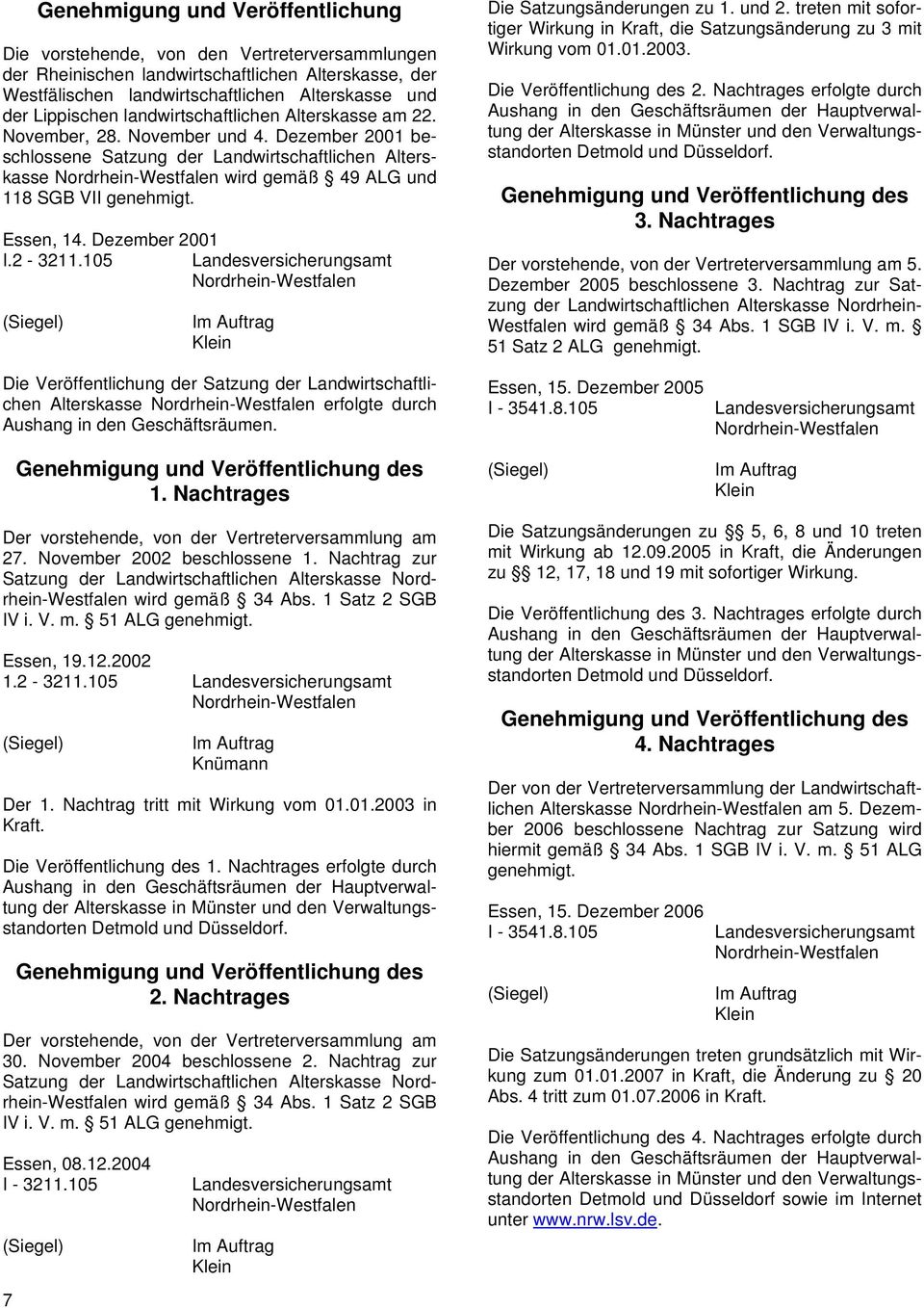 Essen, 14. Dezember 2001 I.2-3211.105 Landesversicherungsamt Klein Die Satzungsänderungen zu 1. und 2. treten mit sofortiger Wirkung in Kraft, die Satzungsänderung zu 3 mit Wirkung vom 01.01.2003.