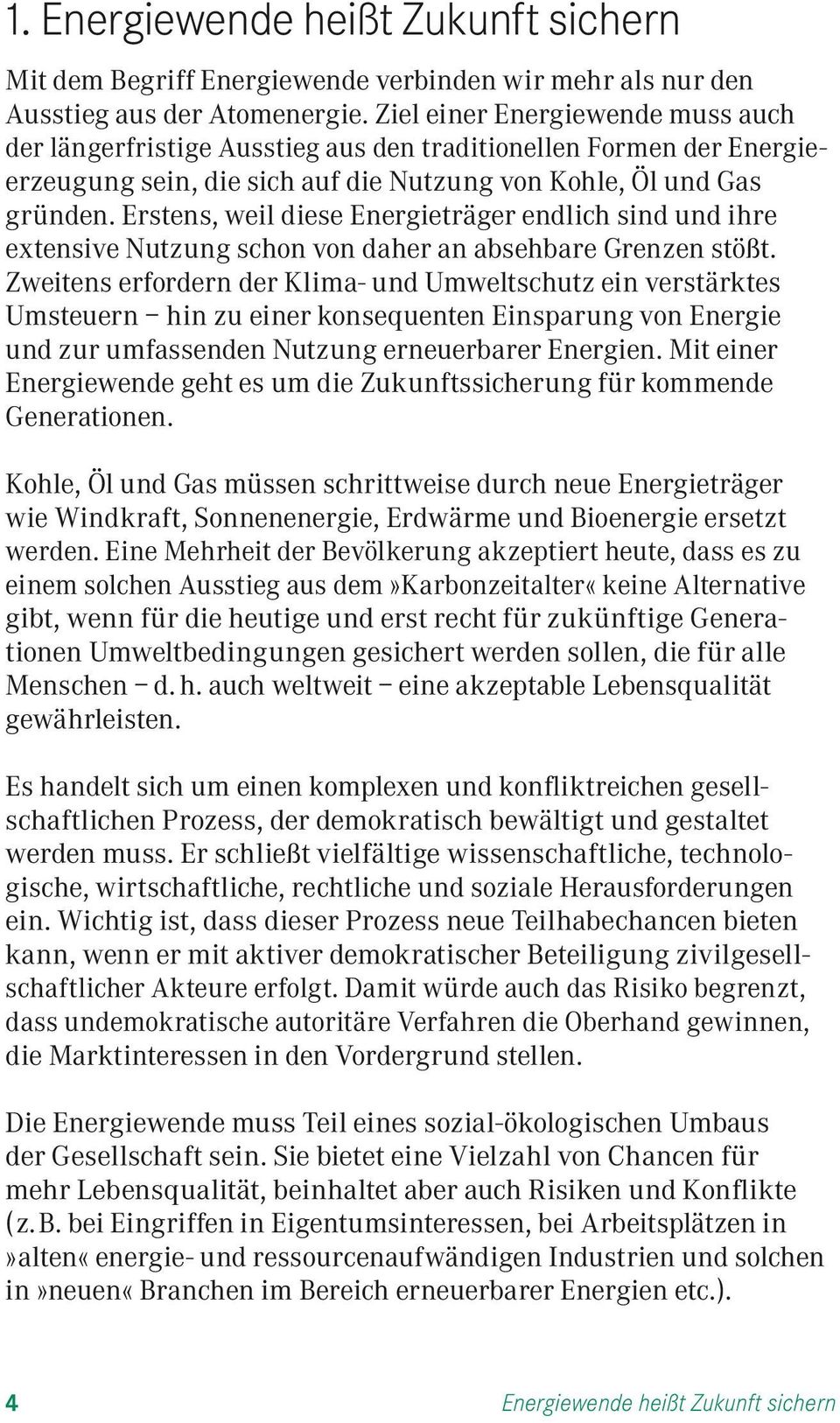 Erstens, weil diese Energieträger endlich sind und ihre extensive Nutzung schon von daher an absehbare Grenzen stößt.