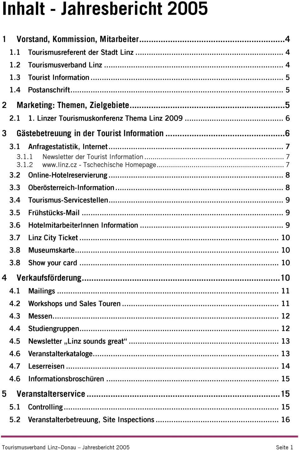 .. 7 3.1.2 www.linz.cz - Tschechische Homepage... 7 3.2 Online-Hotelreservierung... 8 3.3 Oberösterreich-Information... 8 3.4 Tourismus-Servicestellen... 9 3.5 Frühstücks-Mail... 9 3.6 HotelmitarbeiterInnen Information.