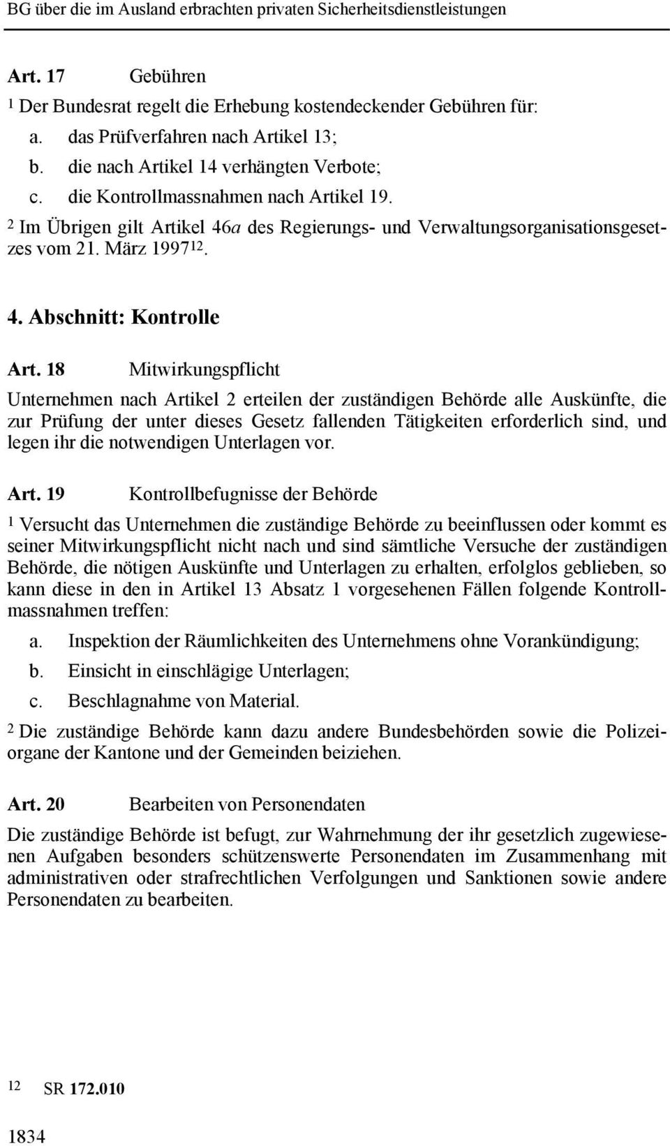 18 Mitwirkungspflicht Unternehmen nach Artikel 2 erteilen der zuständigen Behörde alle Auskünfte, die zur Prüfung der unter dieses Gesetz fallenden Tätigkeiten erforderlich sind, und legen ihr die