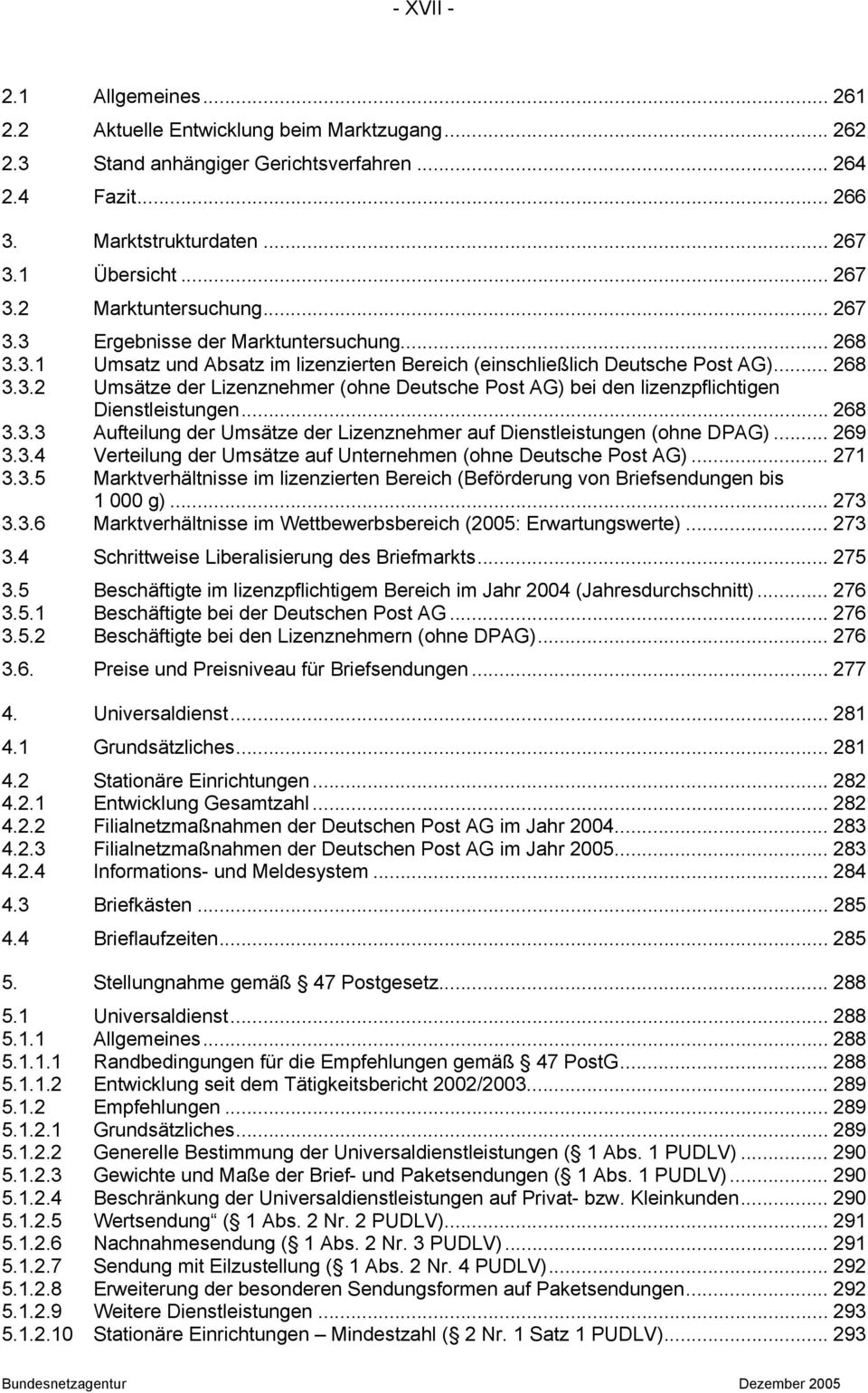 .. 268 3.3.3 Aufteilung der Umsätze der Lizenznehmer auf Dienstleistungen (ohne DPAG)... 269 3.3.4 Verteilung der Umsätze auf Unternehmen (ohne Deutsche Post AG)... 271 3.3.5 Marktverhältnisse im lizenzierten Bereich (Beförderung von Briefsendungen bis 1 000 g).