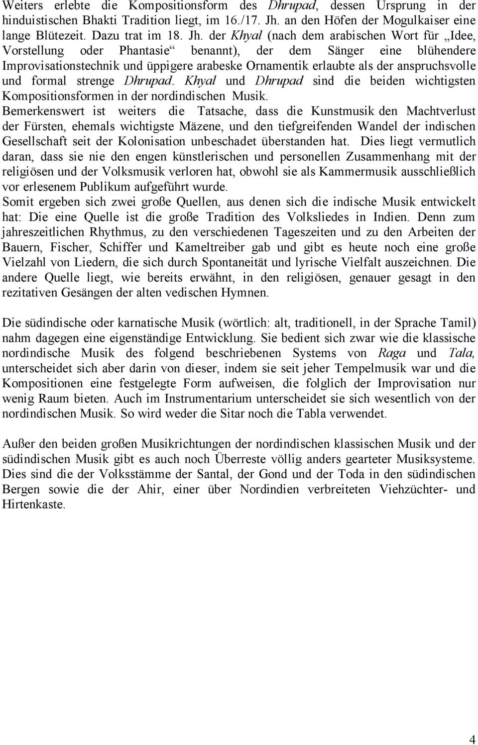 der Khyal (nach dem arabischen Wort für Idee, Vorstellung oder Phantasie benannt), der dem Sänger eine blühendere Improvisationstechnik und üppigere arabeske Ornamentik erlaubte als der