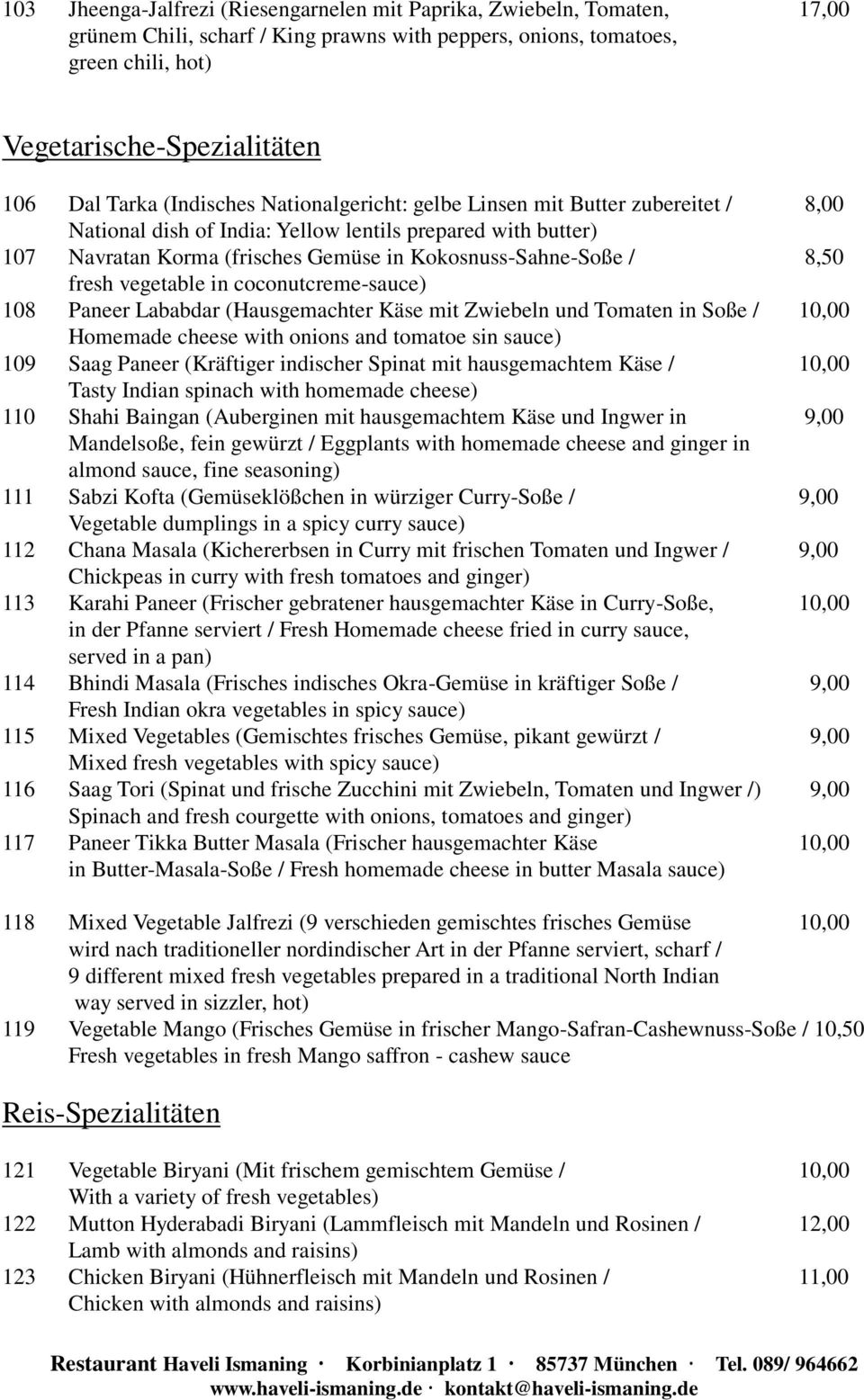 8,50 fresh vegetable in coconutcreme-sauce) 108 Paneer Lababdar (Hausgemachter Käse mit Zwiebeln und Tomaten in Soße / 10,00 Homemade cheese with onions and tomatoe sin sauce) 109 Saag Paneer