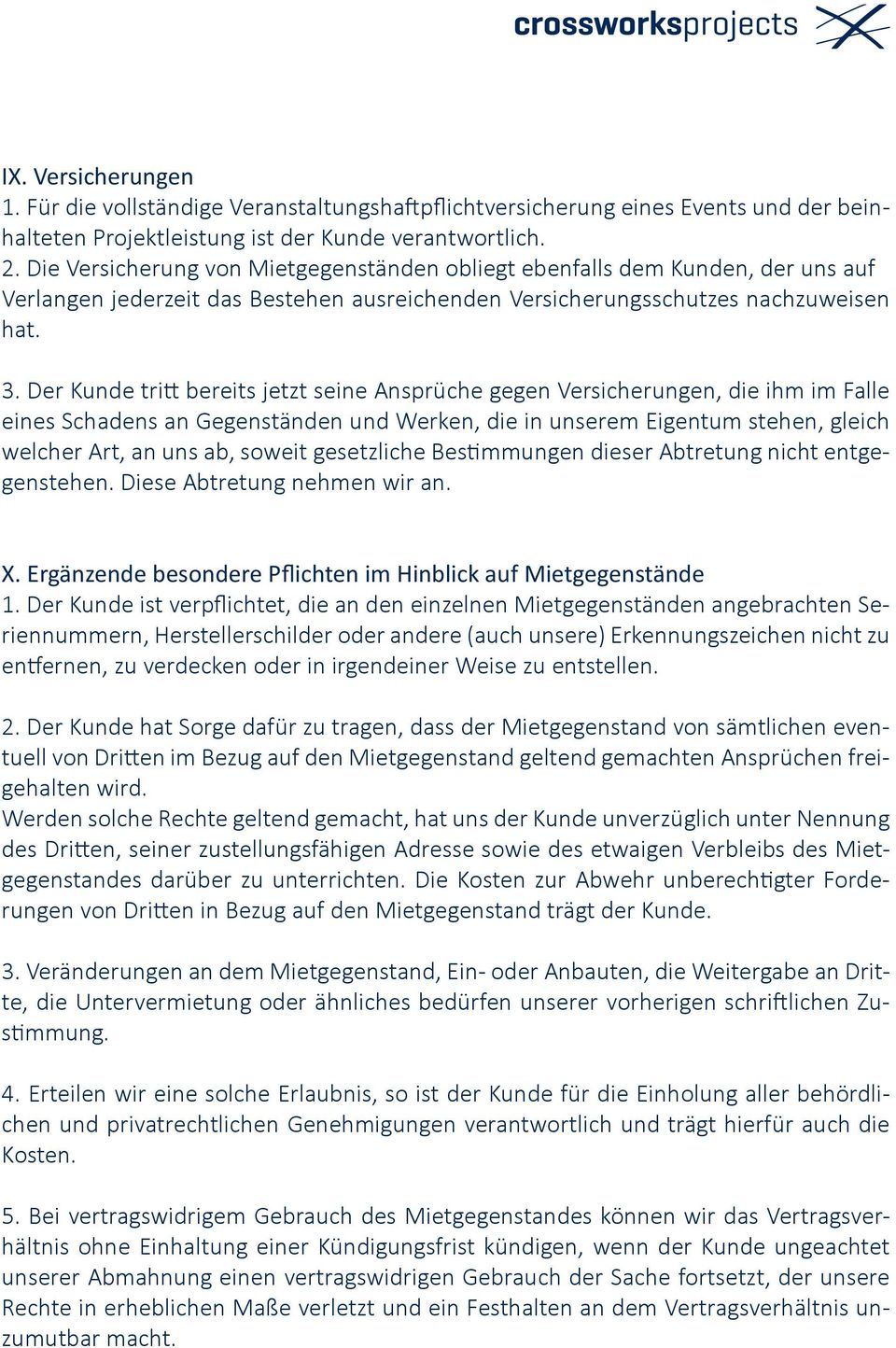 Der Kunde tritt bereits jetzt seine Ansprüche gegen Versicherungen, die ihm im Falle eines Schadens an Gegenständen und Werken, die in unserem Eigentum stehen, gleich welcher Art, an uns ab, soweit