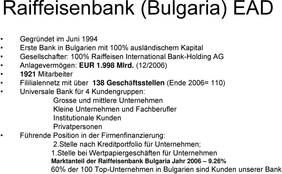 (12/2006) 1921 Mitarbeiter Fililialennetz mit über 138 Geschäftsstellen (Ende 2006= 110) Universale Bank für 4 Kundengruppen: Grosse und mittlere Unternehmen Kleine