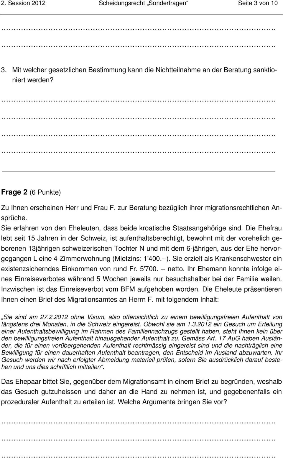 Die Ehefrau lebt seit 15 Jahren in der Schweiz, ist aufenthaltsberechtigt, bewohnt mit der vorehelich geborenen 13jährigen schweizerischen Tochter N und mit dem 6-jährigen, aus der Ehe hervorgegangen