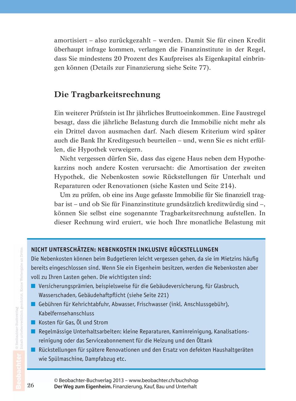 Die Tragbarkeitsrechug Ei weiterer Prüfstei ist Ihr jährliches Bruttoeikomme. Eie Faustregel besagt, dass die jährliche Belastug durch die Immobilie icht mehr als ei Drittel davo ausmache darf.