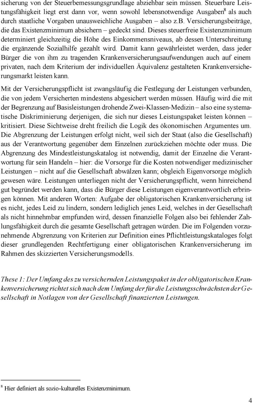 Dieses steuerfreie Existenzminimum determiniert gleichzeitig die Höhe des Einkommensniveaus, ab dessen Unterschreitung die ergänzende Sozialhilfe gezahlt wird.