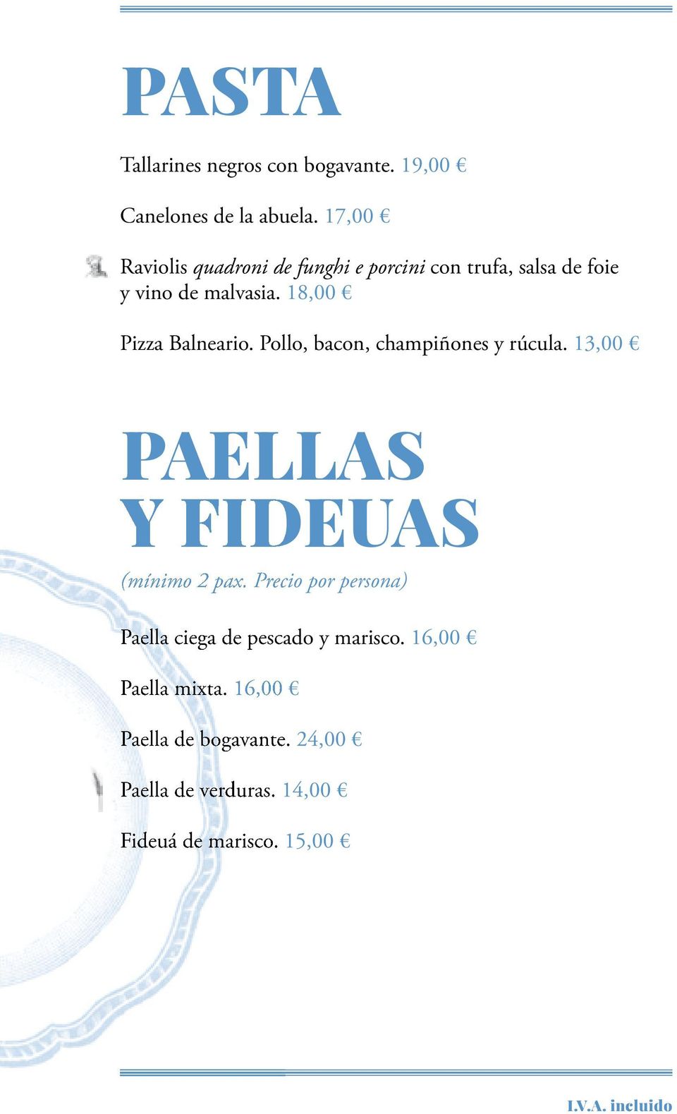 18,00 Pizza Balneario. Pollo, bacon, champiñones y rúcula. 13,00 PAELLAS Y FIDEUAS (mínimo 2 pax.