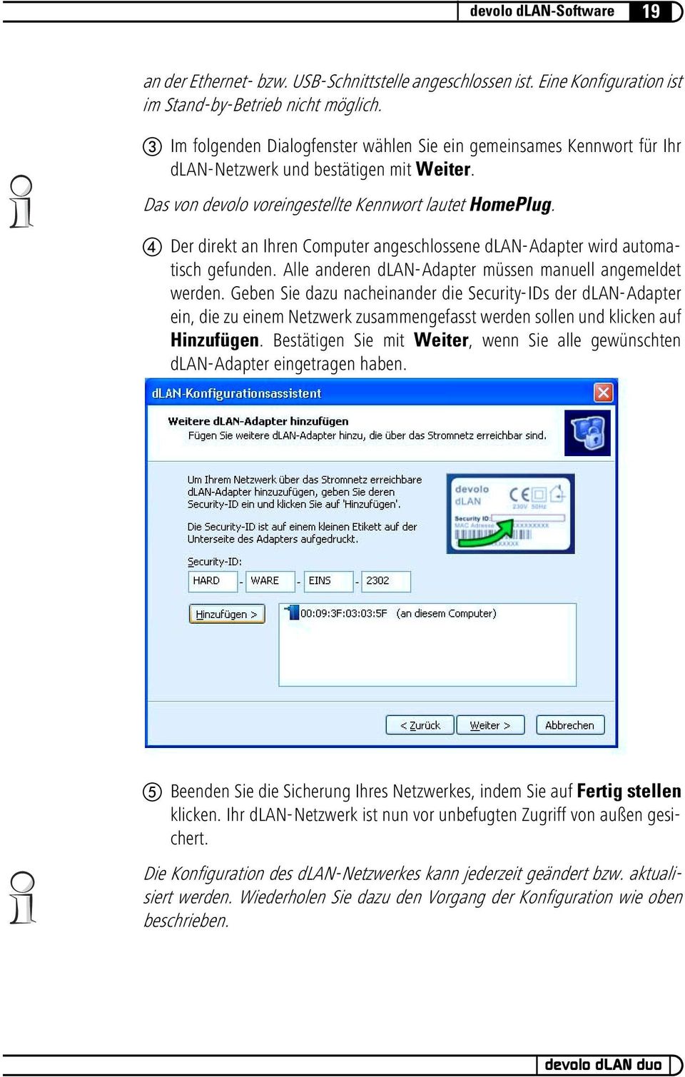 Der direkt an Ihren Computer angeschlossene dlan-adapter wird automatisch gefunden. Alle anderen dlan-adapter müssen manuell angemeldet werden.