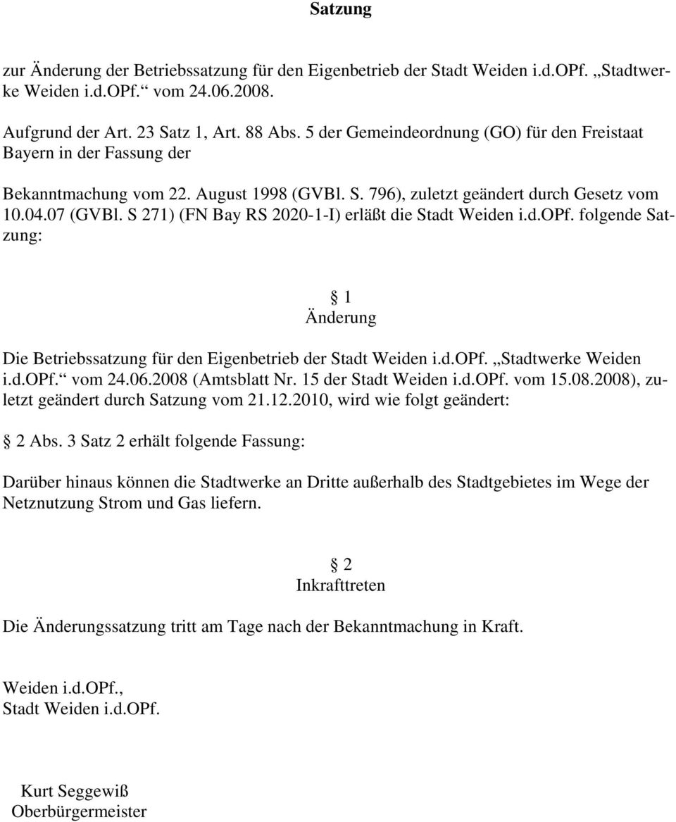 S 271) (FN Bay RS 2020-1-I) erläßt die Stadt Weiden i.d.opf. folgende Satzung: 1 Änderung Die Betriebssatzung für den Eigenbetrieb der Stadt Weiden i.d.opf. Stadtwerke Weiden i.d.opf. vom 24.06.