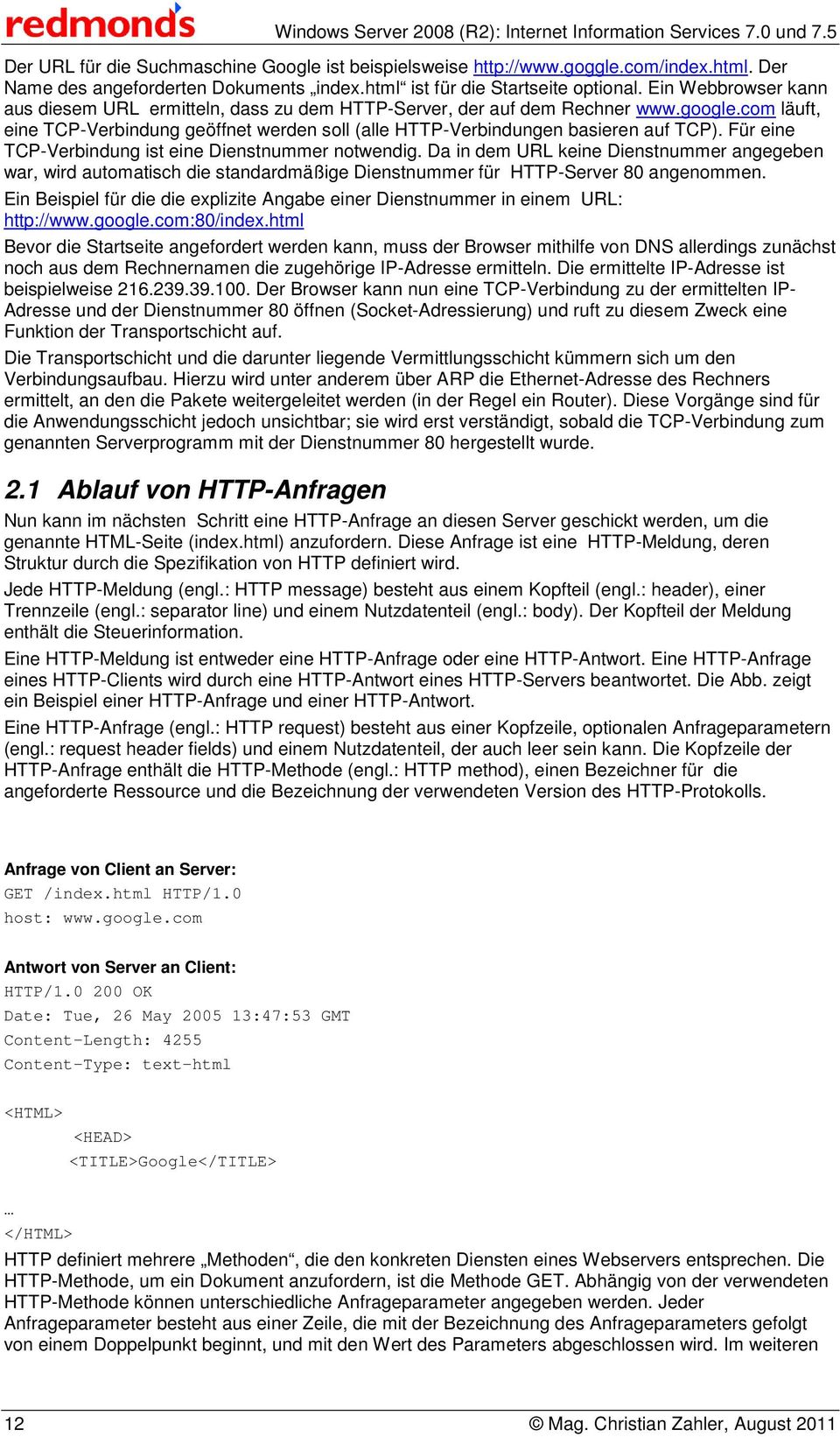 Für eine TCP-Verbindung ist eine Dienstnummer notwendig. Da in dem URL keine Dienstnummer angegeben war, wird automatisch die standardmäßige Dienstnummer für HTTP-Server 80 angenommen.