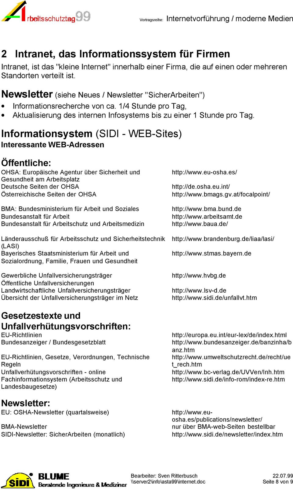 Informationsystem (SIDI - WEB-Sites) Interessante WEB-Adressen Öffentliche: OHSA: Europäische Agentur über Sicherheit und Gesundheit am Arbeitsplatz Deutsche Seiten der OHSA Österreichische Seiten