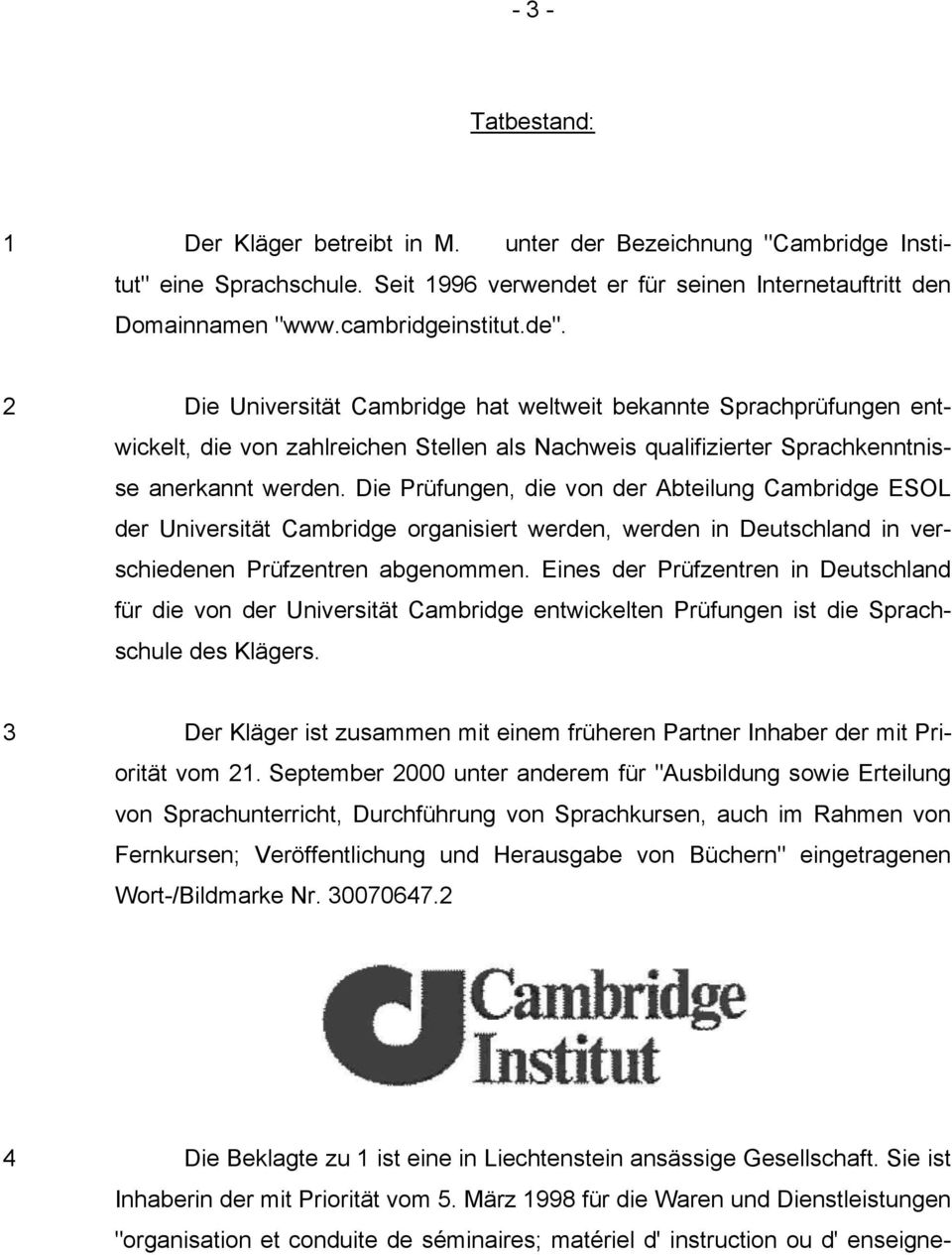 Die Prüfungen, die von der Abteilung Cambridge ESOL der Universität Cambridge organisiert werden, werden in Deutschland in verschiedenen Prüfzentren abgenommen.