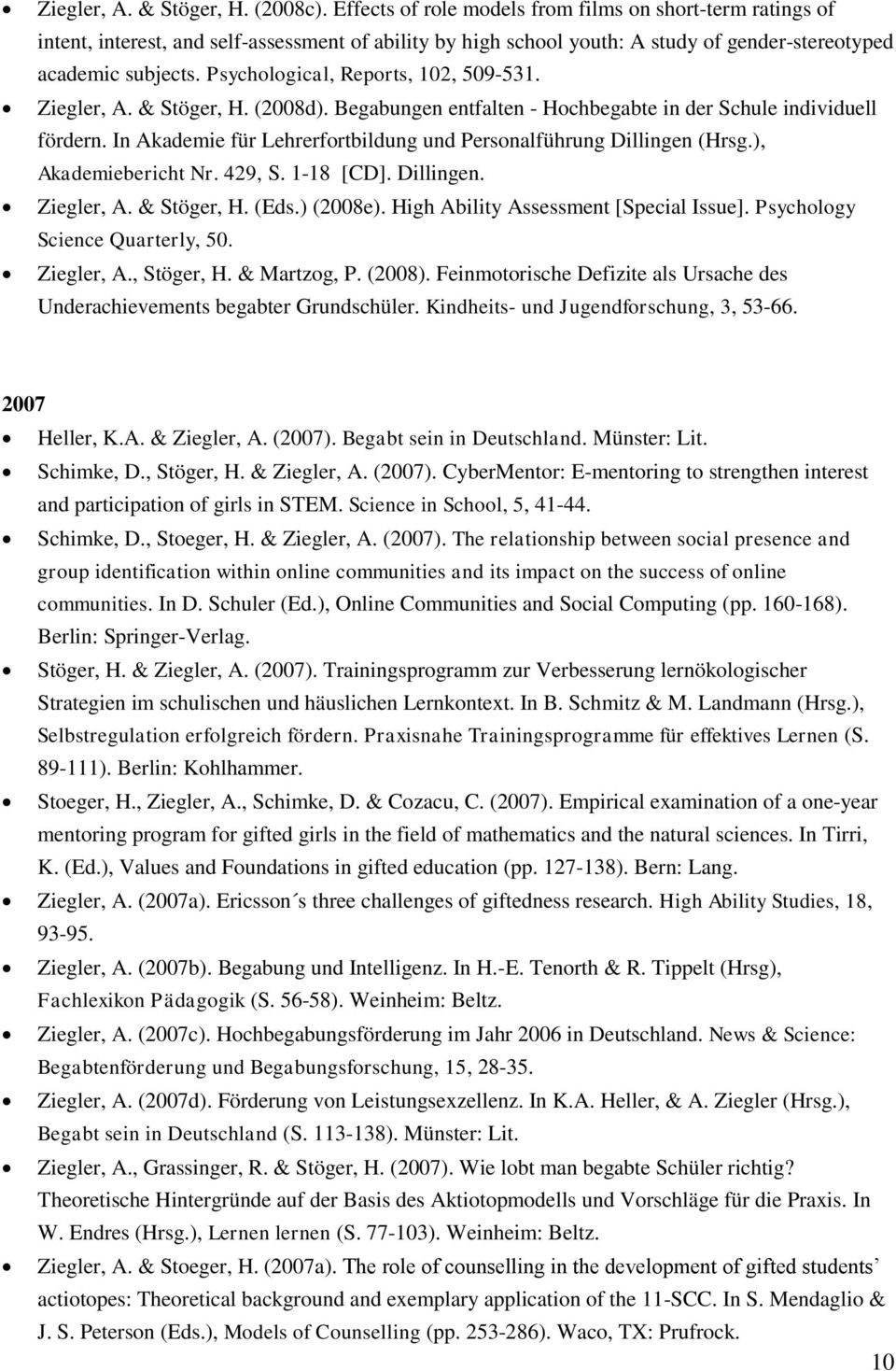 Psychological, Reports, 102, 509-531. Ziegler, A. & Stöger, H. (2008d). Begabungen entfalten - Hochbegabte in der Schule individuell fördern.