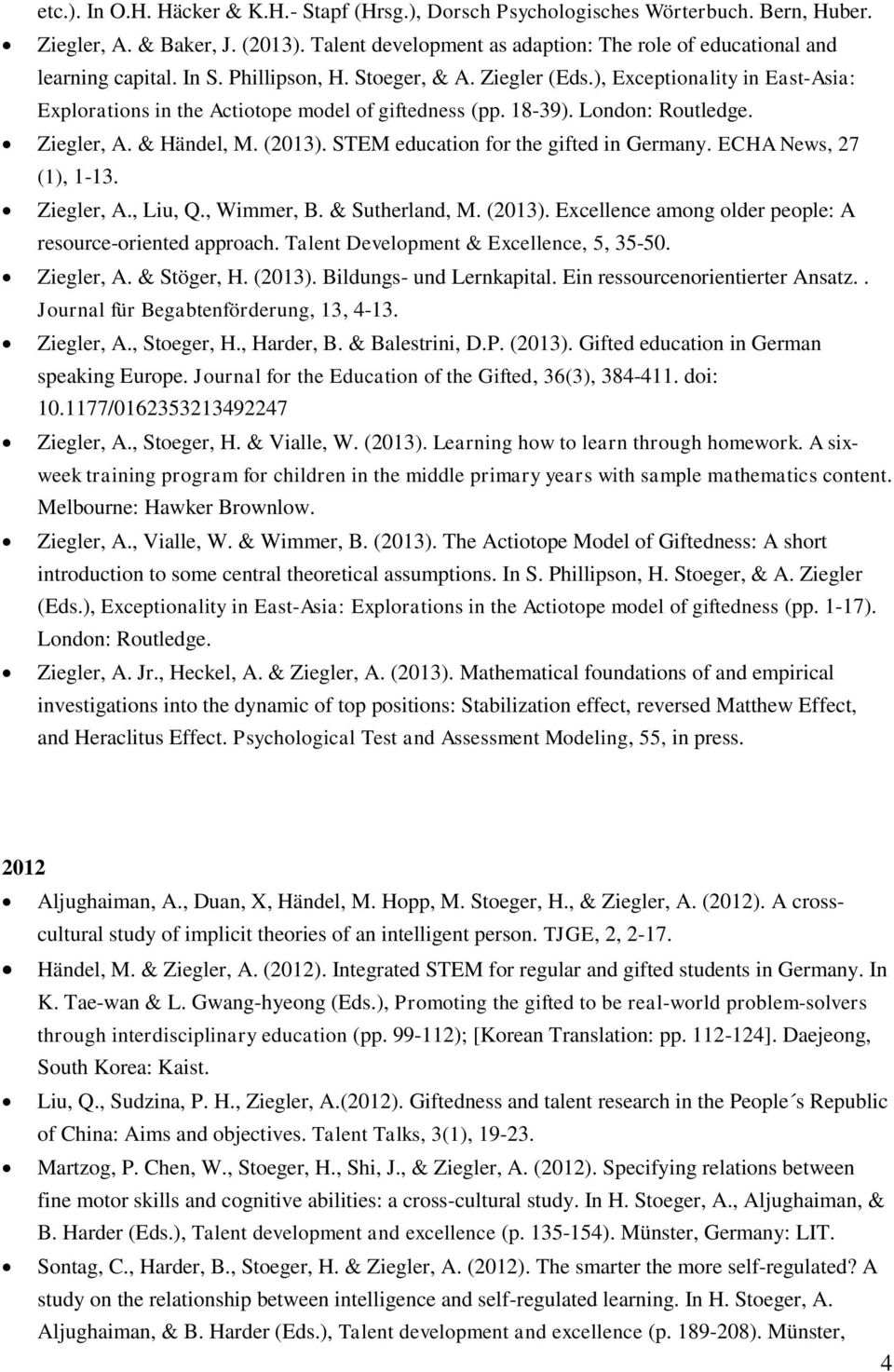 ), Exceptionality in East-Asia: Explorations in the Actiotope model of giftedness (pp. 18-39). London: Routledge. Ziegler, A. & Händel, M. (2013). STEM education for the gifted in Germany.