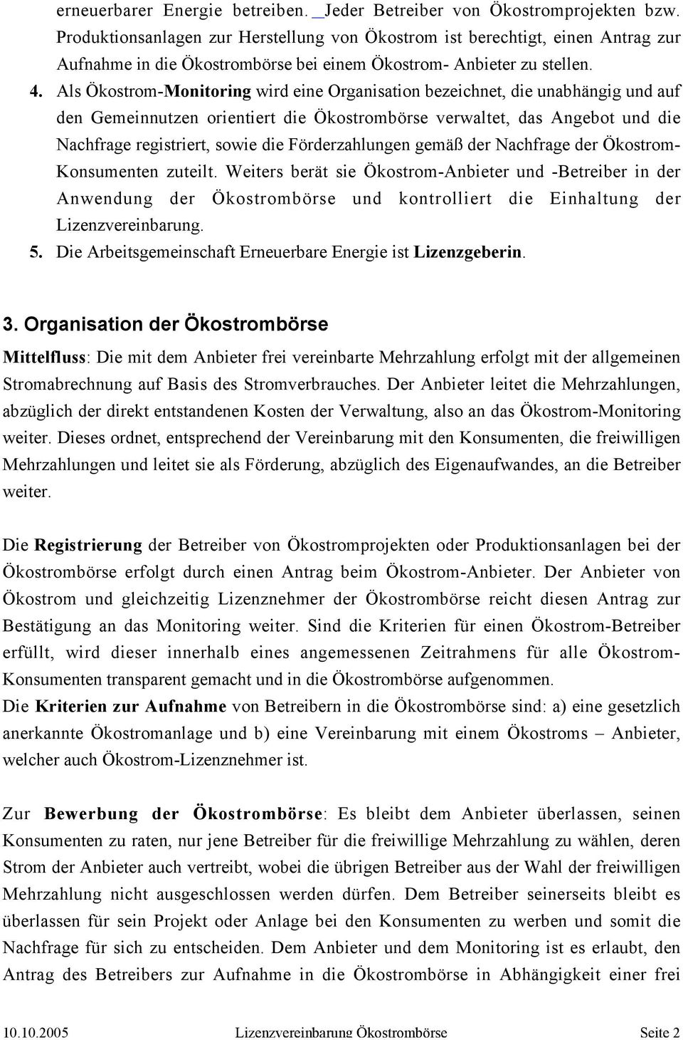 Als Ökostrom-Monitoring wird eine Organisation bezeichnet, die unabhängig und auf den Gemeinnutzen orientiert die Ökostrombörse verwaltet, das Angebot und die Nachfrage registriert, sowie die