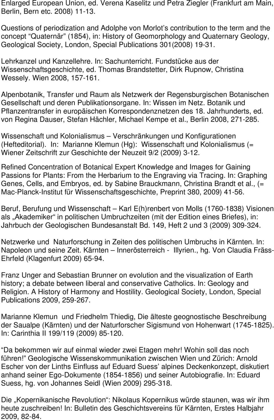 Publications 301(2008) 19-31. Lehrkanzel und Kanzellehre. In: Sachunterricht. Fundstücke aus der Wissenschaftsgeschichte, ed. Thomas Brandstetter, Dirk Rupnow, Christina Wessely. Wien 2008, 157-161.