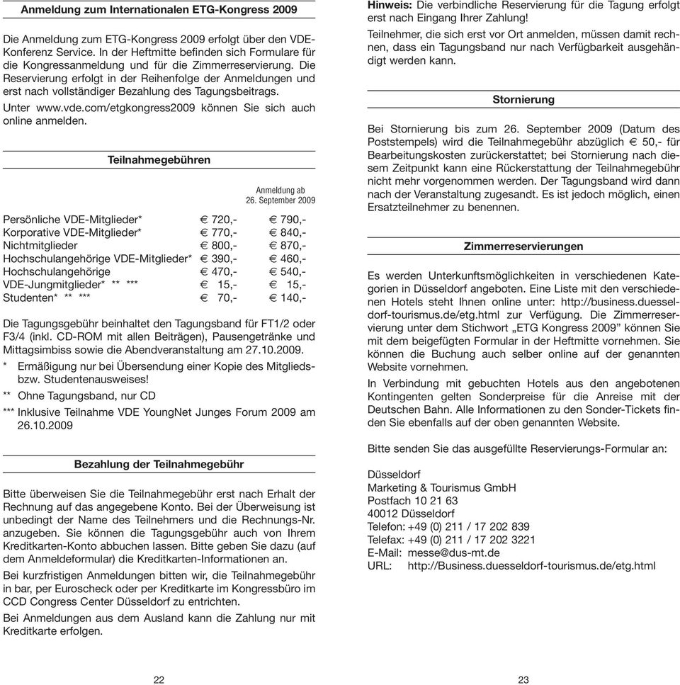 Die Reservierung erfolgt in der Reihenfolge der Anmeldungen und erst nach vollständiger Bezahlung des Tagungsbeitrags. Unter www.vde.com/etgkongress2009 können Sie sich auch online anmelden.