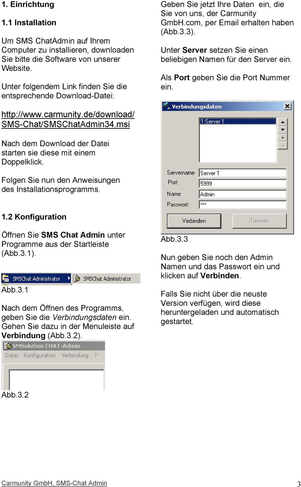 Unter Server setzen Sie einen beliebigen Namen für den Server ein. Als Port geben Sie die Port Nummer ein. http://www.carmunity.de/download/ SMS-Chat/SMSChatAdmin34.