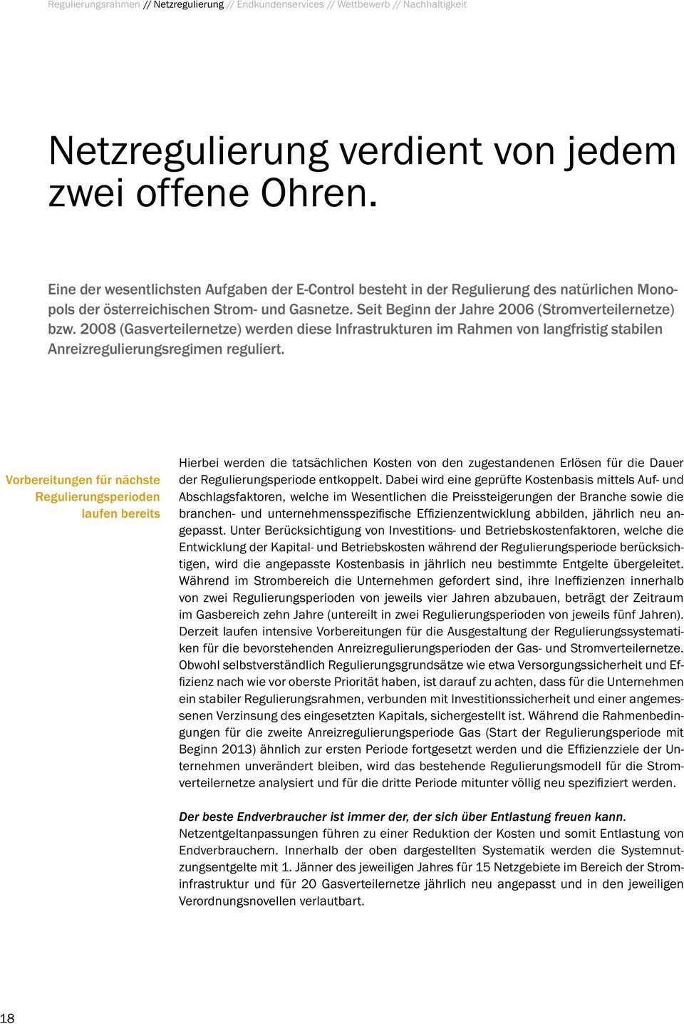 2008 (Gasverteilernetze) werden diese Infrastrukturen im Rahmen von langfristig stabilen Anreizregulierungsregimen reguliert.