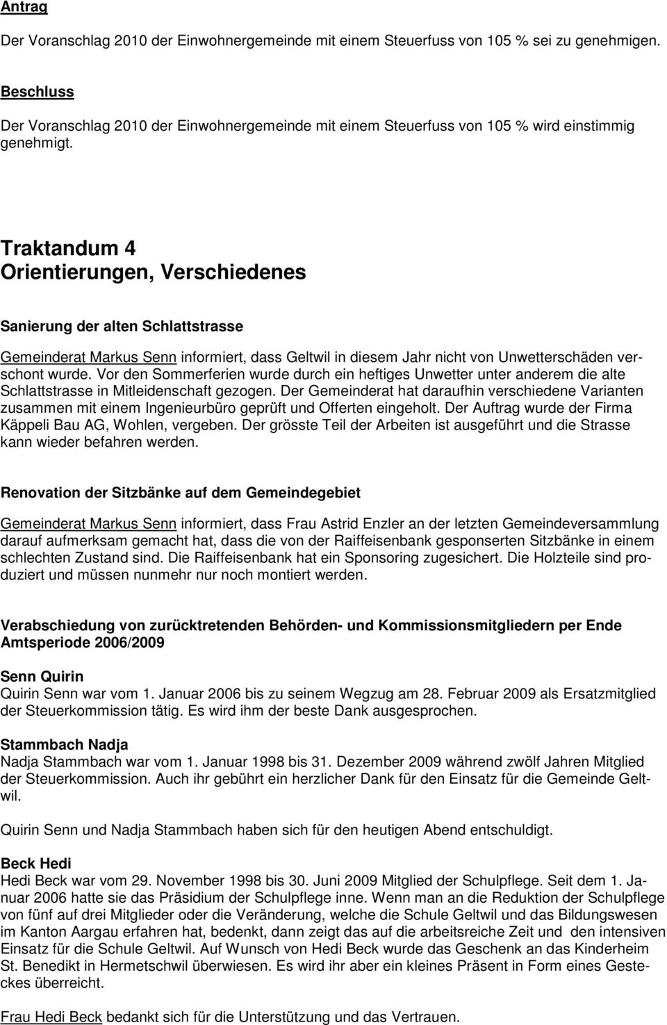 Traktandum 4 Orientierungen, Verschiedenes Sanierung der alten Schlattstrasse Gemeinderat Markus Senn informiert, dass Geltwil in diesem Jahr nicht von Unwetterschäden verschont wurde.