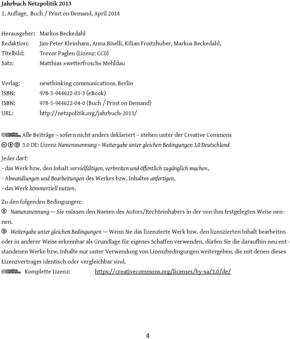 Satz: Matthias»wetterfrosch«Mehldau Verlag: ISBN: ISBN: URL: newthinking communications, Berlin 978-3-944622-03-3 (ebook) 978-3-944622-04-0 (Buch / Print on Demand) http://netzpolitik.