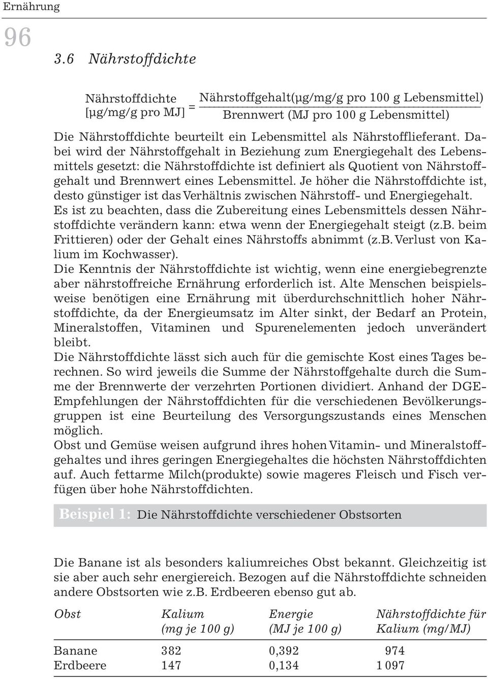 Dabei wird der Nährstoffgehalt in Beziehung zum Energiegehalt des Lebensmittels gesetzt: die Nährstoffdichte ist definiert als Quotient von Nährstoffgehalt und Brennwert eines Lebensmittel.