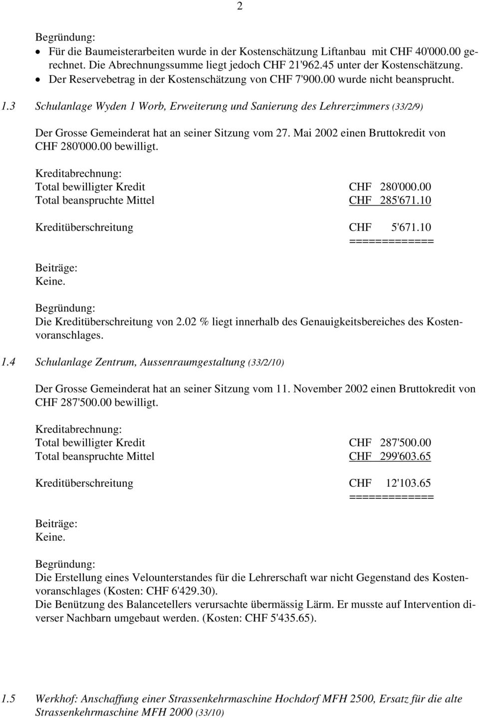 3 Schulanlage Wyden 1 Worb, Erweiterung und Sanierung des Lehrerzimmers (33/2/9) Der Grosse Gemeinderat hat an seiner Sitzung vom 27. Mai 2002 einen Bruttokredit von CHF 280'000.00 bewilligt.