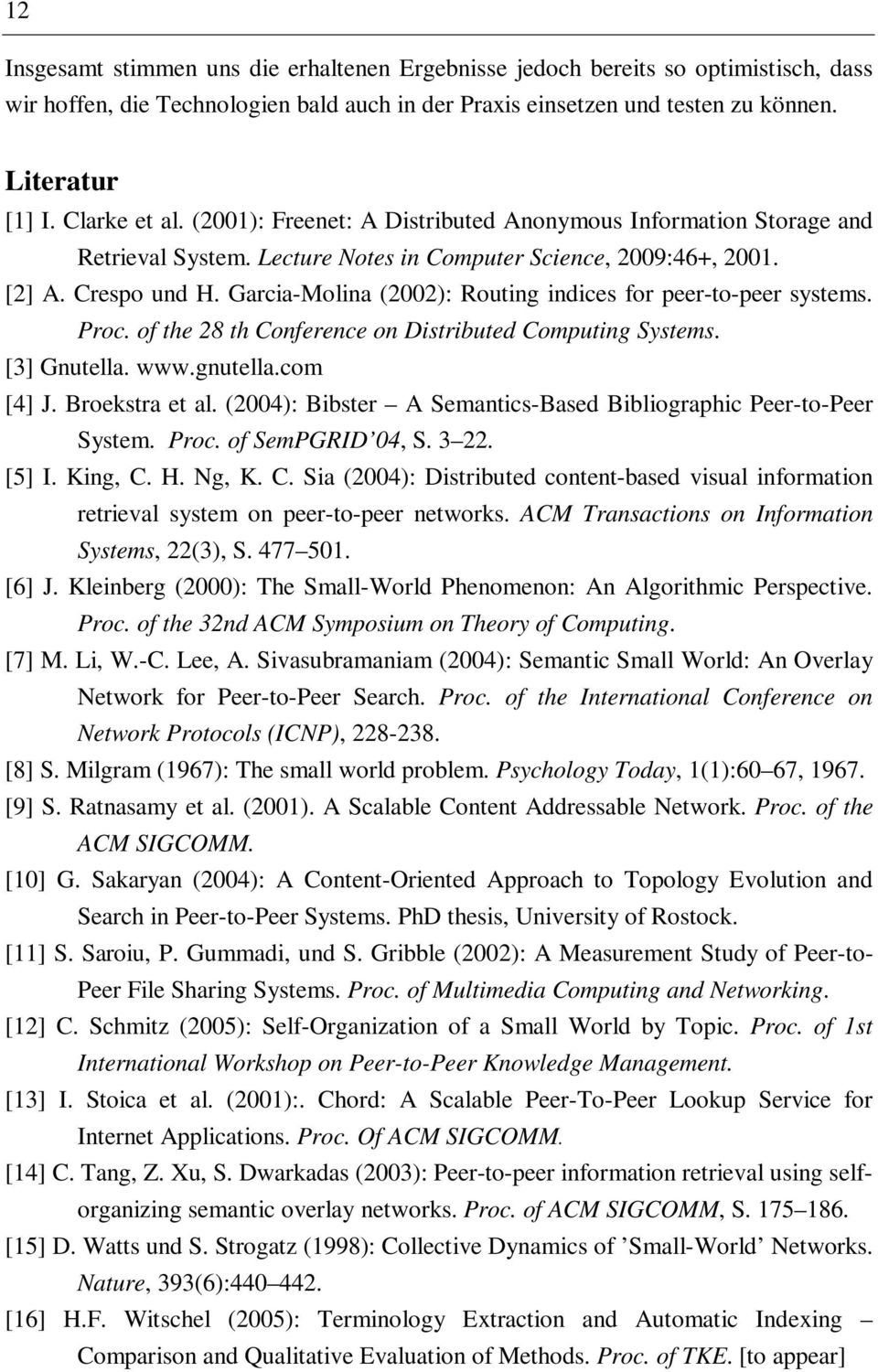 Garcia-Molina (2002): Routing indices for peer-to-peer systems. Proc. of the 28 th Conference on Distributed Computing Systems. [3] Gnutella. www.gnutella.com [4] J. Broekstra et al.