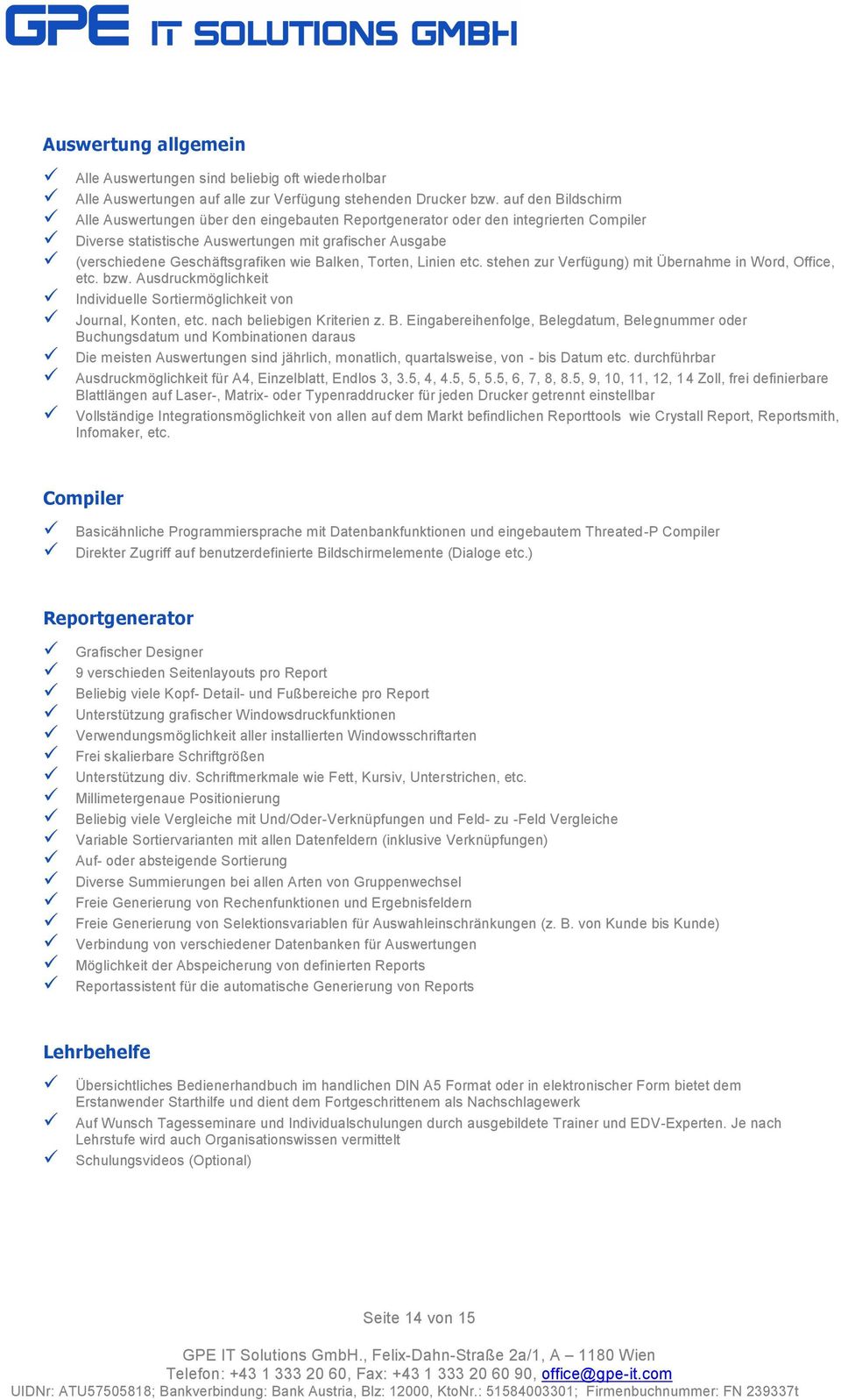 Balken, Torten, Linien etc. stehen zur Verfügung) mit Übernahme in Word, Office, etc. bzw. Ausdruckmöglichkeit Individuelle Sortiermöglichkeit von Journal, Konten, etc. nach beliebigen Kriterien z. B.