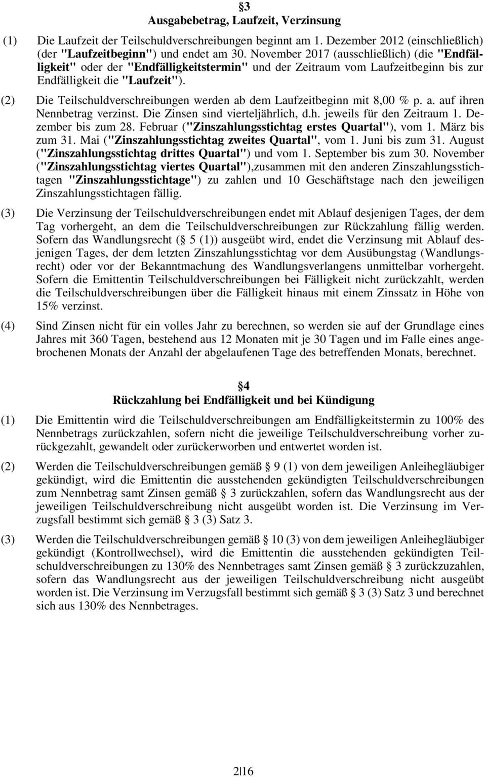 (2) Die Teilschuldverschreibungen werden ab dem Laufzeitbeginn mit 8,00 % p. a. auf ihren Nennbetrag verzinst. Die Zinsen sind vierteljährlich, d.h. jeweils für den Zeitraum 1. Dezember bis zum 28.