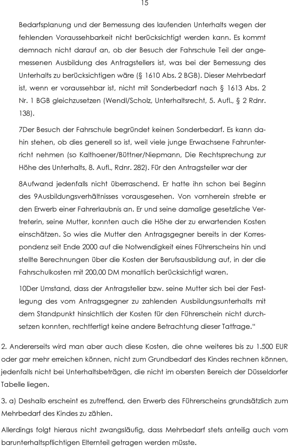 Dieser Mehrbedarf ist, wenn er voraussehbar ist, nicht mit Sonderbedarf nach 1613 Abs. 2 Nr. 1 BGB gleichzusetzen (Wendl/Scholz, Unterhaltsrecht, 5. Aufl., 2 Rdnr. 138).