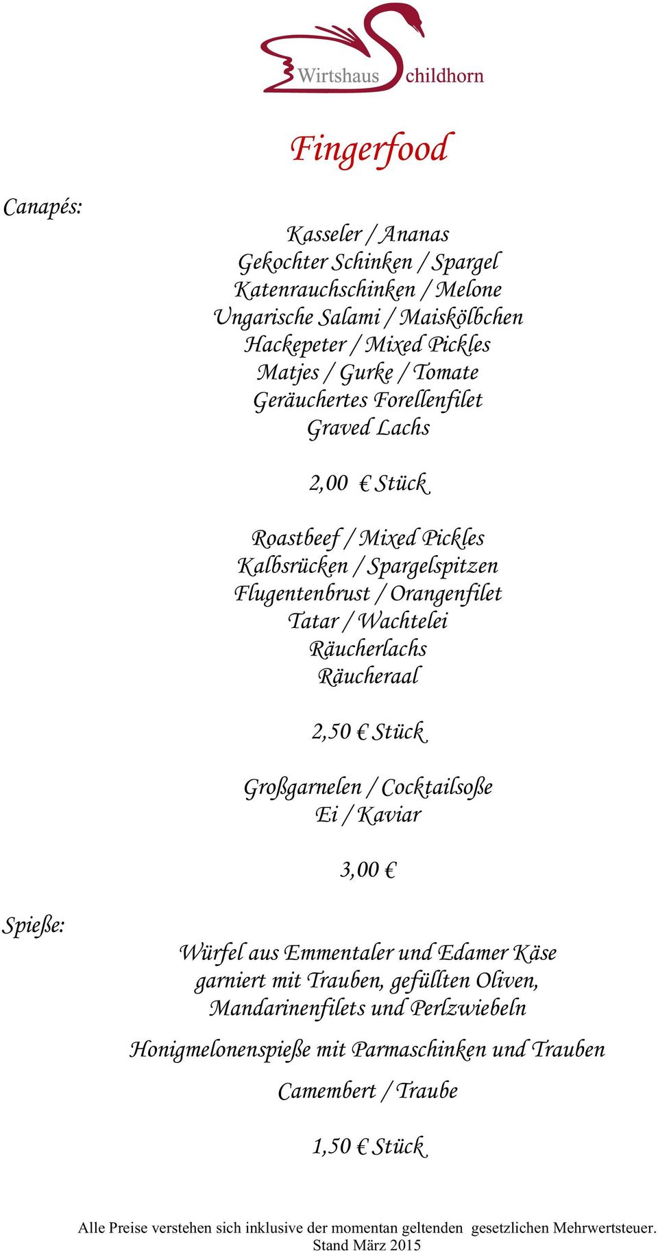 / Orangenfilet Tatar / Wachtelei Räucherlachs Räucheraal 2,50 Stück Großgarnelen / Cocktailsoße Ei / Kaviar 3,00 Spieße: Würfel aus Emmentaler und