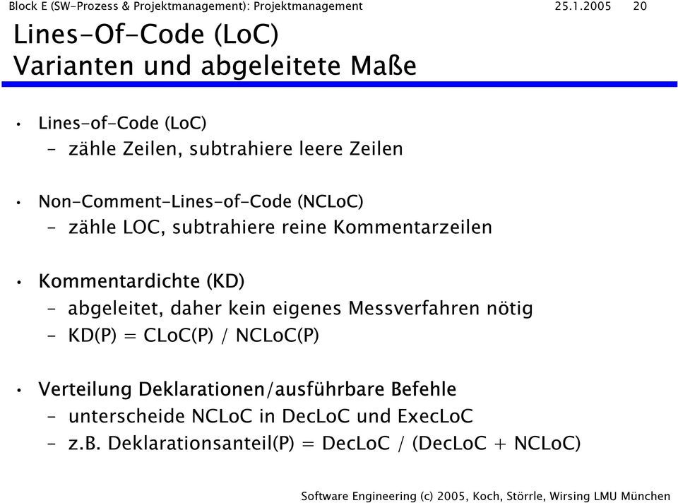 Non-Comment-Lines-of-Code (NCLoC) zähle LOC, subtrahiere reine Kommentarzeilen Kommentardichte (KD) abgeleitet, daher kein