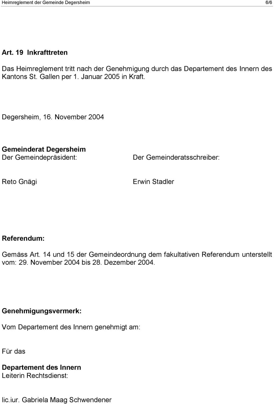 Degersheim, 16. November 2004 Gemeinderat Degersheim Der Gemeindepräsident: Der Gemeinderatsschreiber: Reto Gnägi Erwin Stadler Referendum: Gemäss Art.