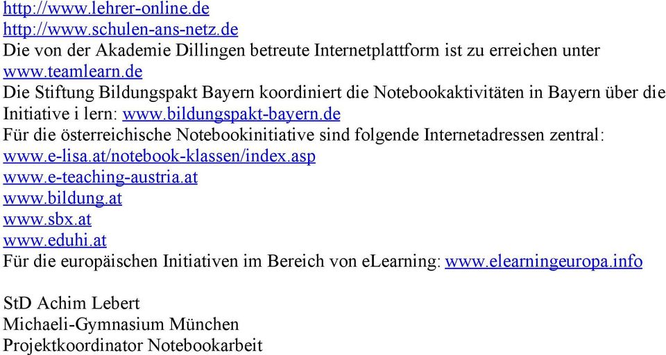 de Für die österreichische Notebookinitiative sind folgende Internetadressen zentral: www.e-lisa.at/notebook-klassen/index.asp www.e-teaching-austria.at www.