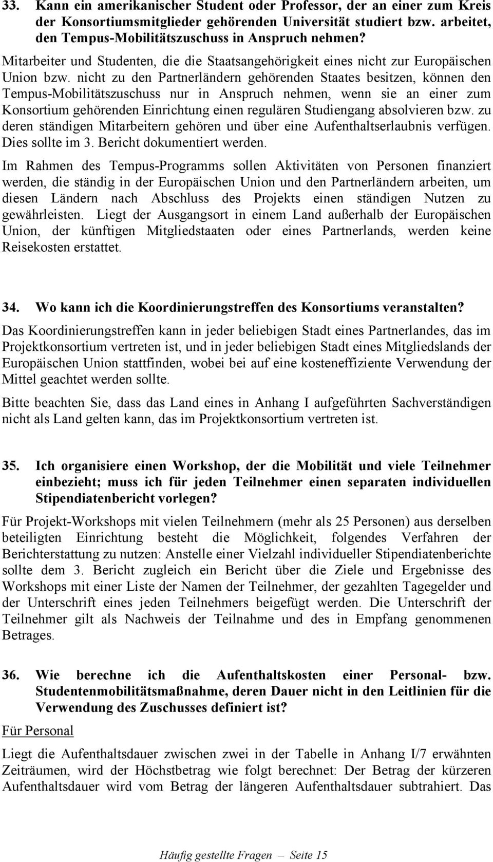 nicht zu den Partnerländern gehörenden Staates besitzen, können den Tempus-Mobilitätszuschuss nur in Anspruch nehmen, wenn sie an einer zum Konsortium gehörenden Einrichtung einen regulären