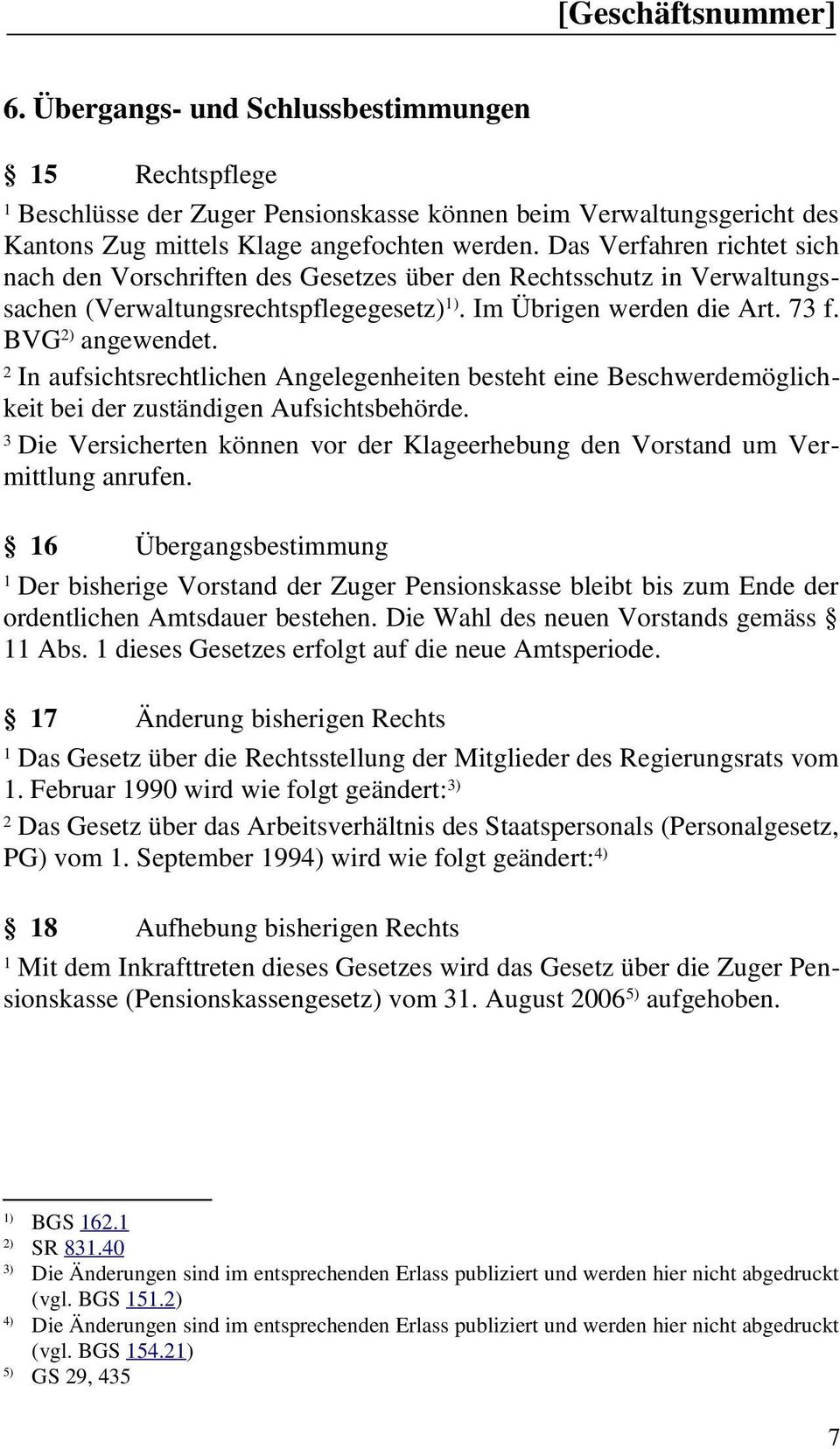 In aufsichtsrechtlichen Angelegenheiten besteht eine Beschwerdemöglichkeit bei der zuständigen Aufsichtsbehörde. Die Versicherten können vor der Klageerhebung den Vorstand um Vermittlung anrufen.