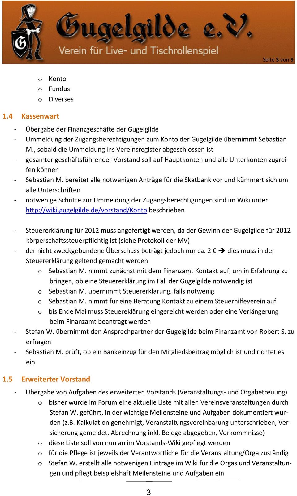 bereitet alle notwenigen Anträge für die Skatbank vor und kümmert sich um alle Unterschriften - notwenige Schritte zur Ummeldung der Zugangsberechtigungen sind im Wiki unter http://wiki.gugelgilde.