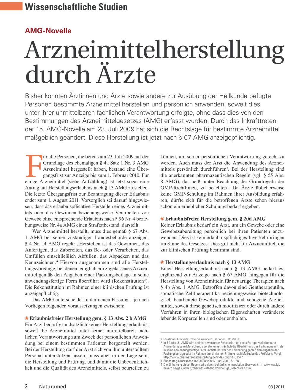 Durch das Inkrafttreten der 15. AMG-Novelle am 23. Juli 2009 hat sich die Rechtslage für bestimmte Arzneimittel maßgeblich geändert. Diese Herstellung ist jetzt nach 67 AMG anzeigepflichtig.