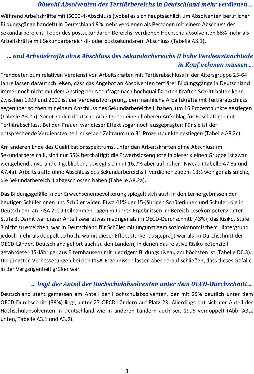 Sekundarbereichs II oder des postsekundären Bereichs, verdienen Hochschulabsolventen 68% mehr als Arbeitskräfte mit Sekundarbereich-II- oder postsekundärem Abschluss (Tabelle A8.1).