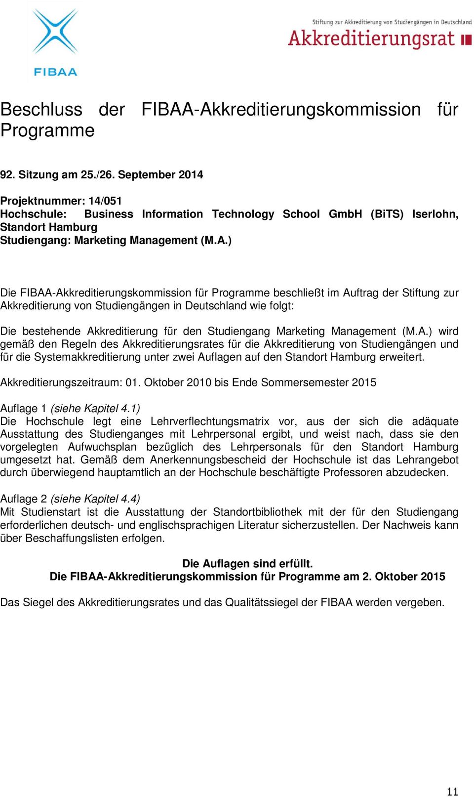 ) Die FIBAA-Akkreditierungskommission für Programme beschließt im Auftrag der Stiftung zur Akkreditierung von Studiengängen in Deutschland wie folgt: Die bestehende Akkreditierung für den Studiengang