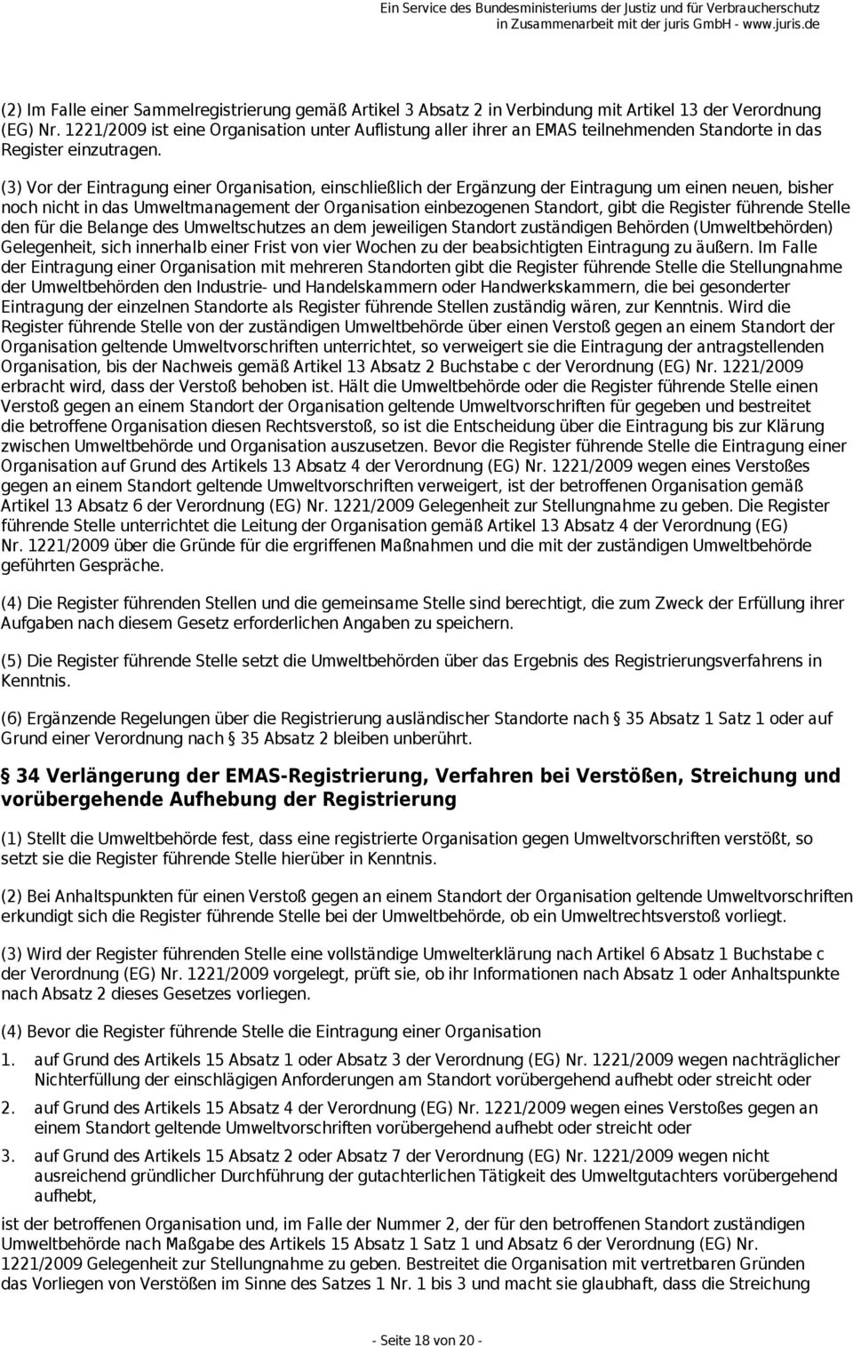 (3) Vor der Eintragung einer Organisation, einschließlich der Ergänzung der Eintragung um einen neuen, bisher noch nicht in das Umweltmanagement der Organisation einbezogenen Standort, gibt die